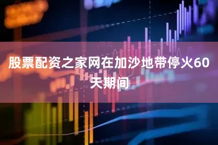 股票配资之家网在加沙地带停火60天期间
