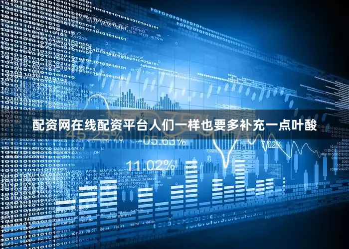 配资网在线配资平台人们一样也要多补充一点叶酸