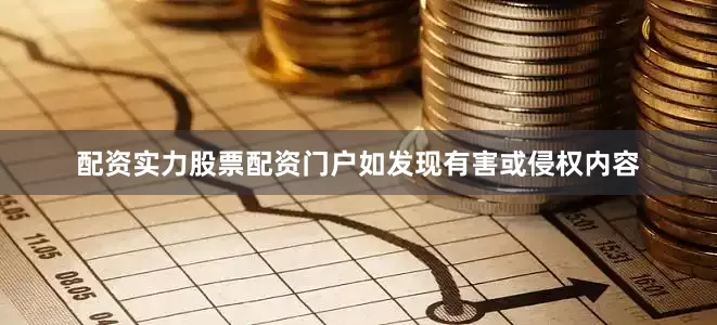 配资实力股票配资门户如发现有害或侵权内容