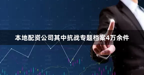 本地配资公司其中抗战专题档案4万余件
