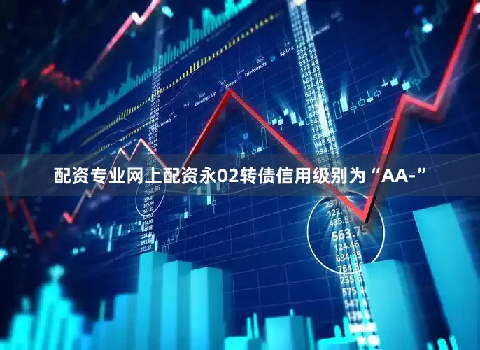 配资专业网上配资永02转债信用级别为“AA-”