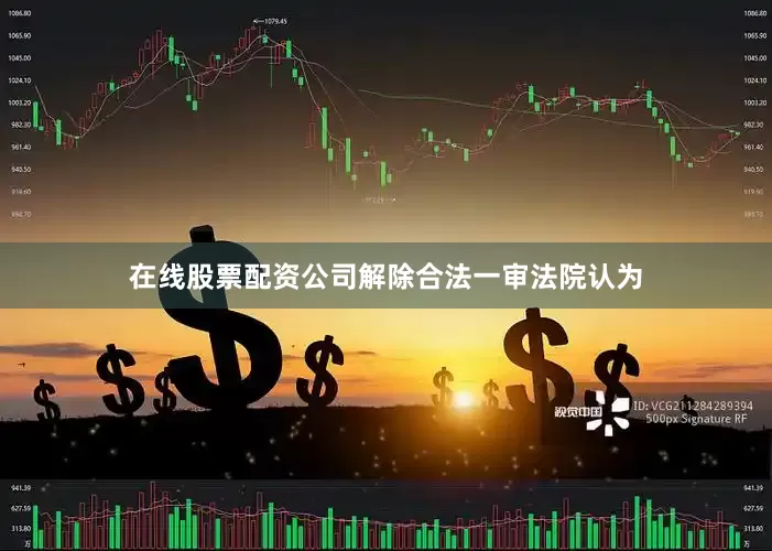 在线股票配资公司解除合法一审法院认为
