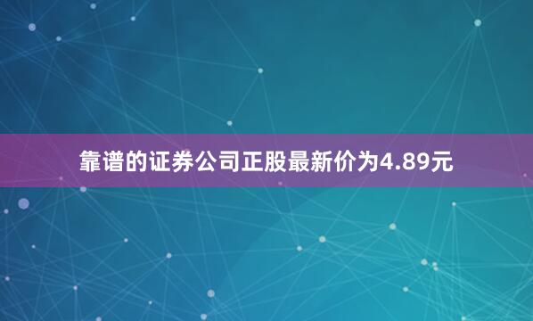 靠谱的证券公司正股最新价为4.89元