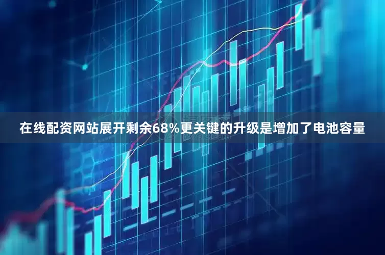在线配资网站展开剩余68%更关键的升级是增加了电池容量