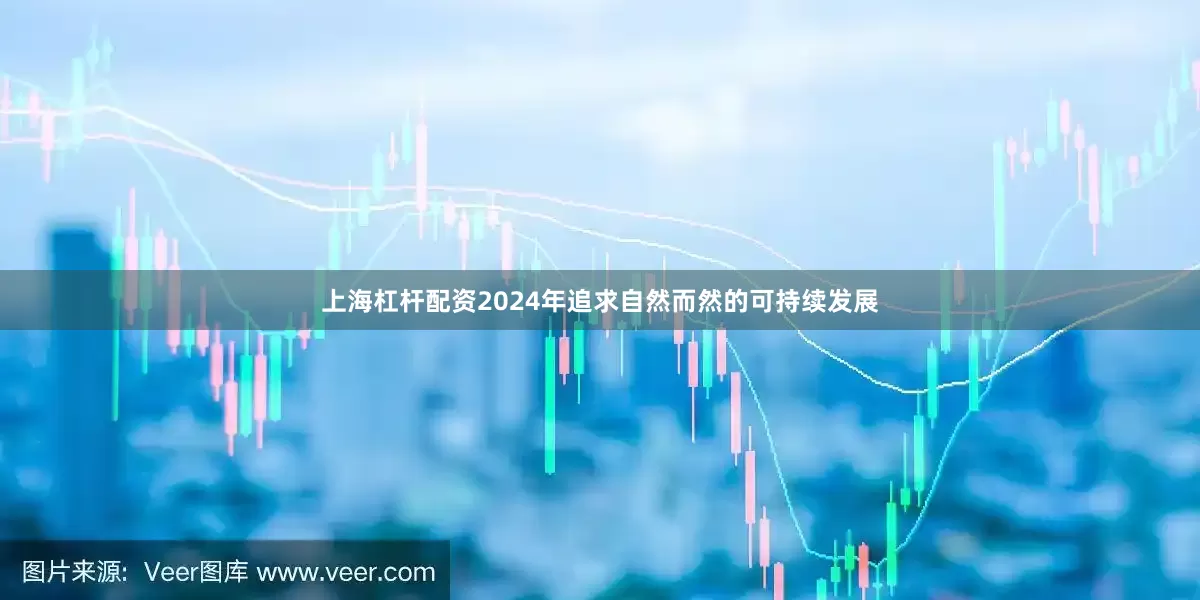 上海杠杆配资2024年追求自然而然的可持续发展