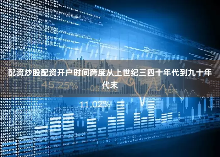 配资炒股配资开户时间跨度从上世纪三四十年代到九十年代末