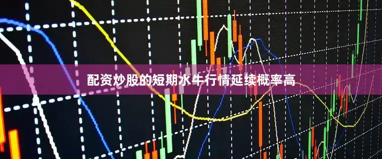 配资炒股的短期水牛行情延续概率高