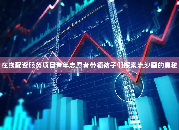在线配资服务项目青年志愿者带领孩子们探索流沙画的奥秘