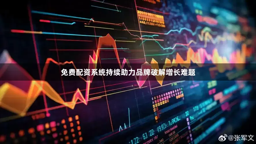 免费配资系统持续助力品牌破解增长难题