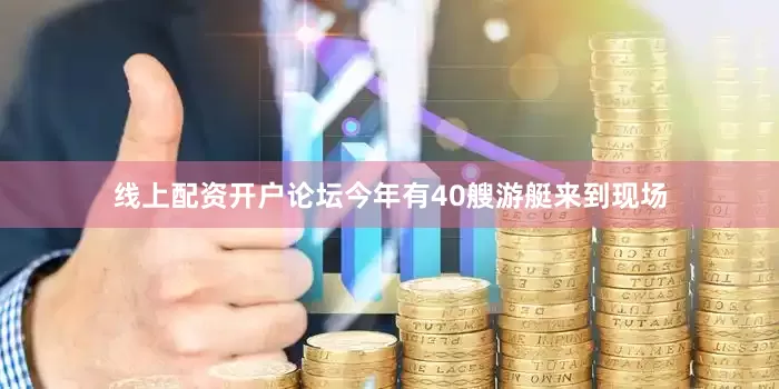 线上配资开户论坛今年有40艘游艇来到现场