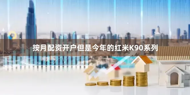 按月配资开户但是今年的红米K90系列